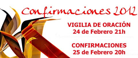 Confirmaciones: Vigilia de oración 24 Feb 21h, Confirmaciones 25 de Febrero a las 20h